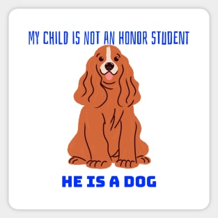 My child is not an honor student they are a dog Sticker